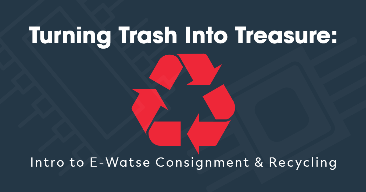 Turning Trash Into Treasure: Intro To E-Waste Consignment & Recycling